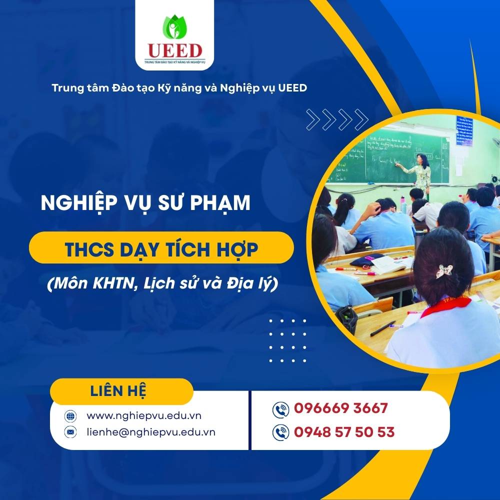 Bồi dưỡng Nghiệp vụ sư phạm THCS dạy tích hợp (môn KHTN, Lịch sử và Địa lý) - Nghiệp vụ UEED