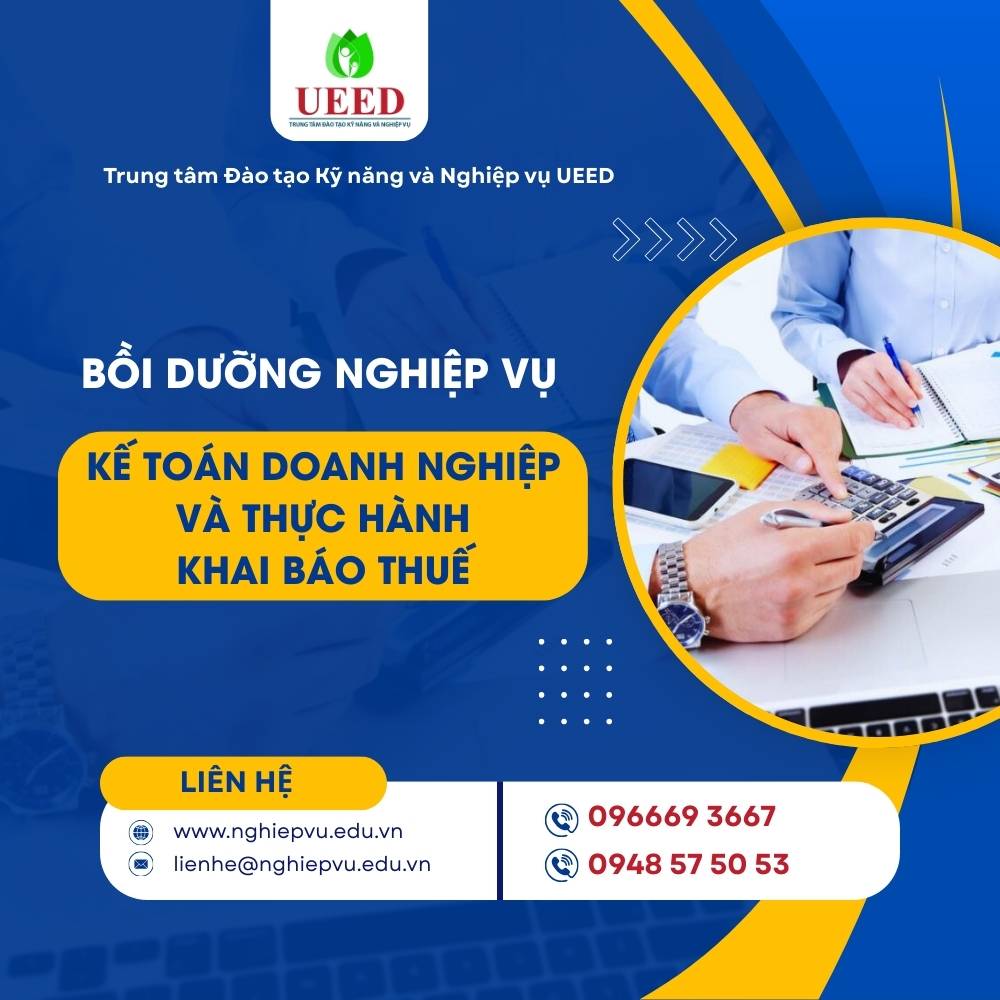 Bồi dưỡng nghiệp vụ Kế toán doanh nghiệp và thực hành khai báo thuế - Nghiệp vụ UEED