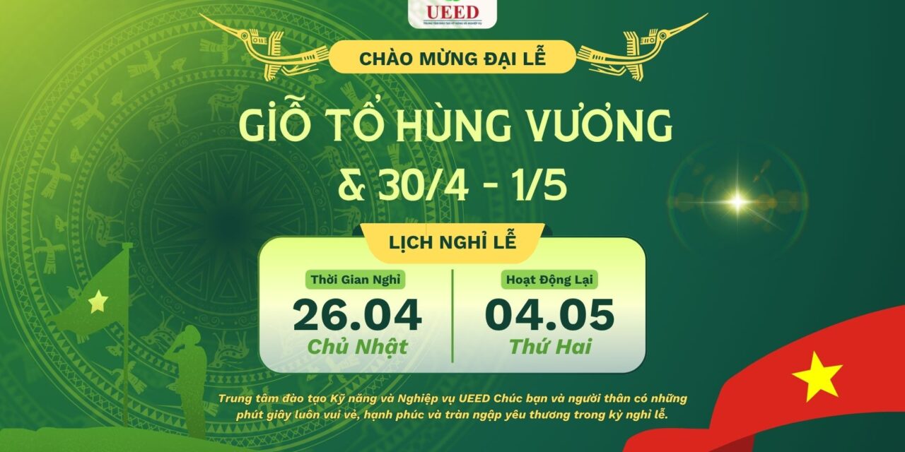 Nghiệp vụ UEED thông báo lịch nghỉ lễ Giỗ Tổ Hùng Vương, Ngày Giải phóng miền Nam (30/4) và Ngày Quốc tế Lao động (1/5) năm 2026